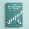 The Success Habit Blueprint: 21 Habits That Will Transform Every Area of Your Life