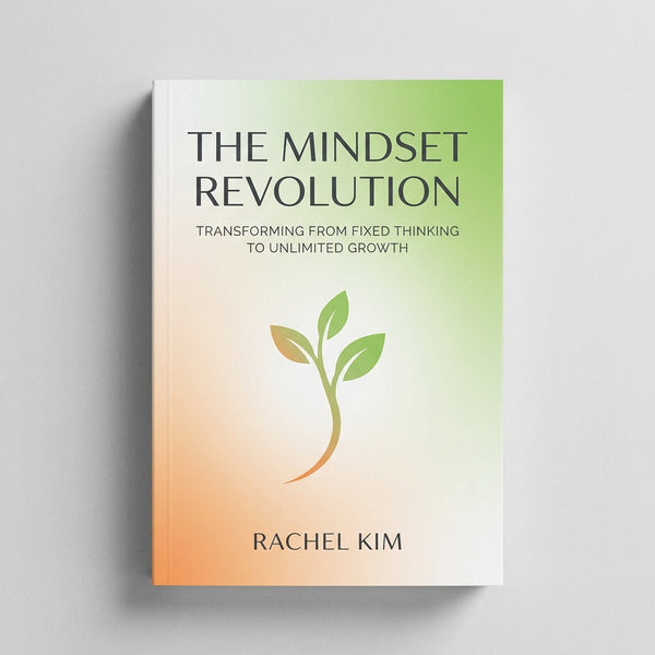 The Mindset Revolution: Transforming from Fixed Thinking to Unlimited Growth